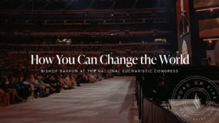 How You Can Change the World—National Eucharistic Congress